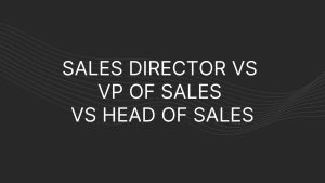 Sales Director vs VP of Sales vs Head of Sales